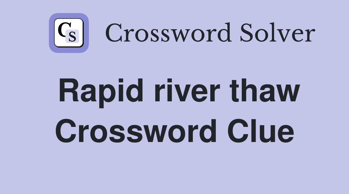 Rapid river thaw Crossword Clue