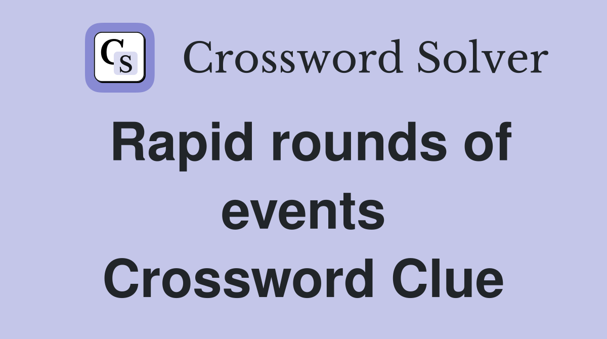Rapid rounds of events Crossword Clue