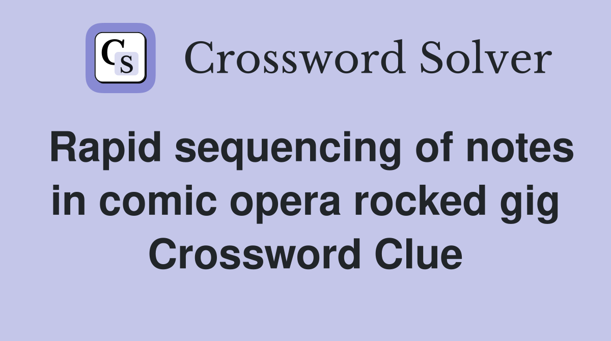 Rapid sequencing of notes in comic opera rocked gig Crossword Clue