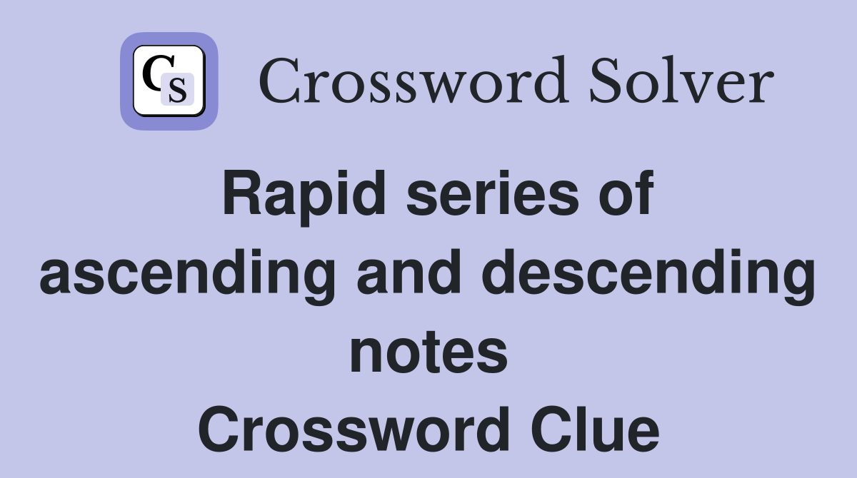 Rapid series of ascending and descending notes Crossword Clue