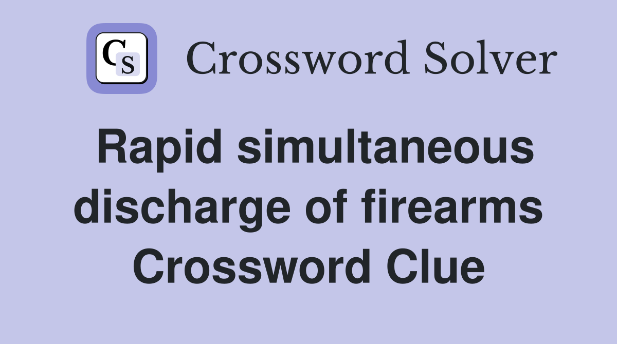 Rapid simultaneous discharge of firearms Crossword Clue