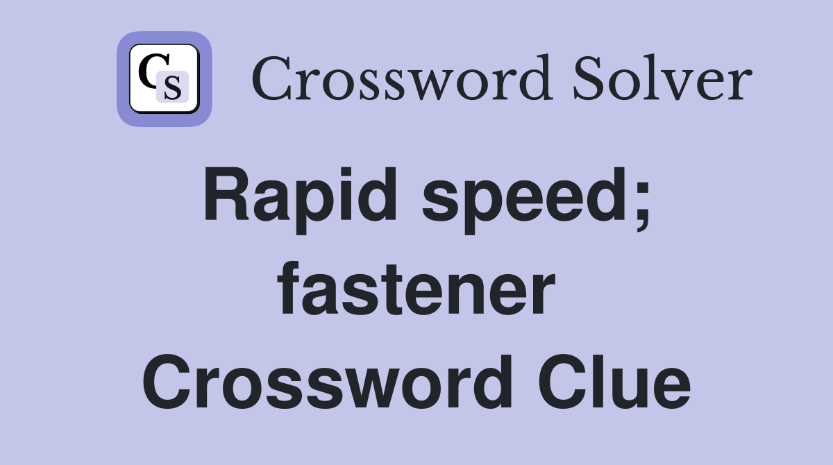 Rapid speed; fastener Crossword Clue