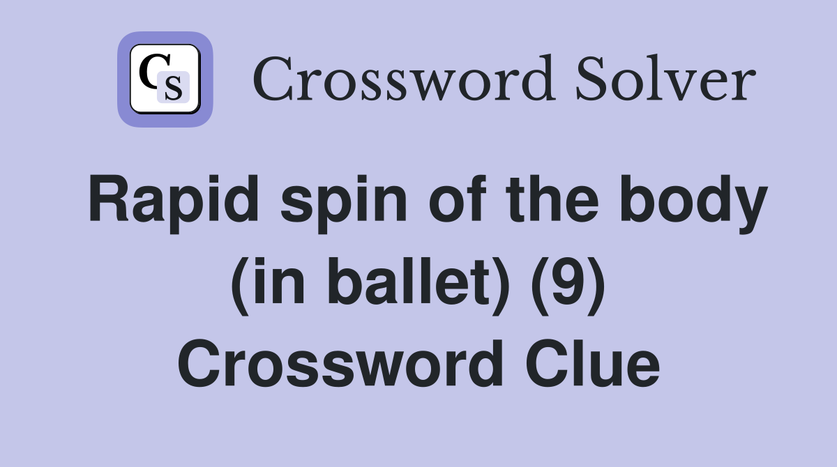 Rapid spin of the body (in ballet) (9) Crossword Clue