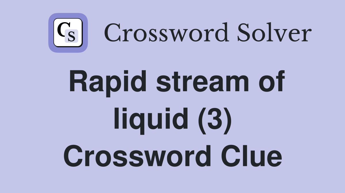 Rapid stream of liquid (3) Crossword Clue