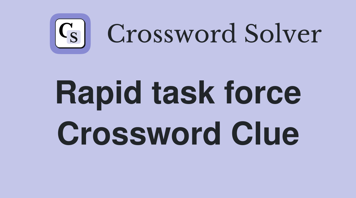 Rapid task force  Crossword Clue