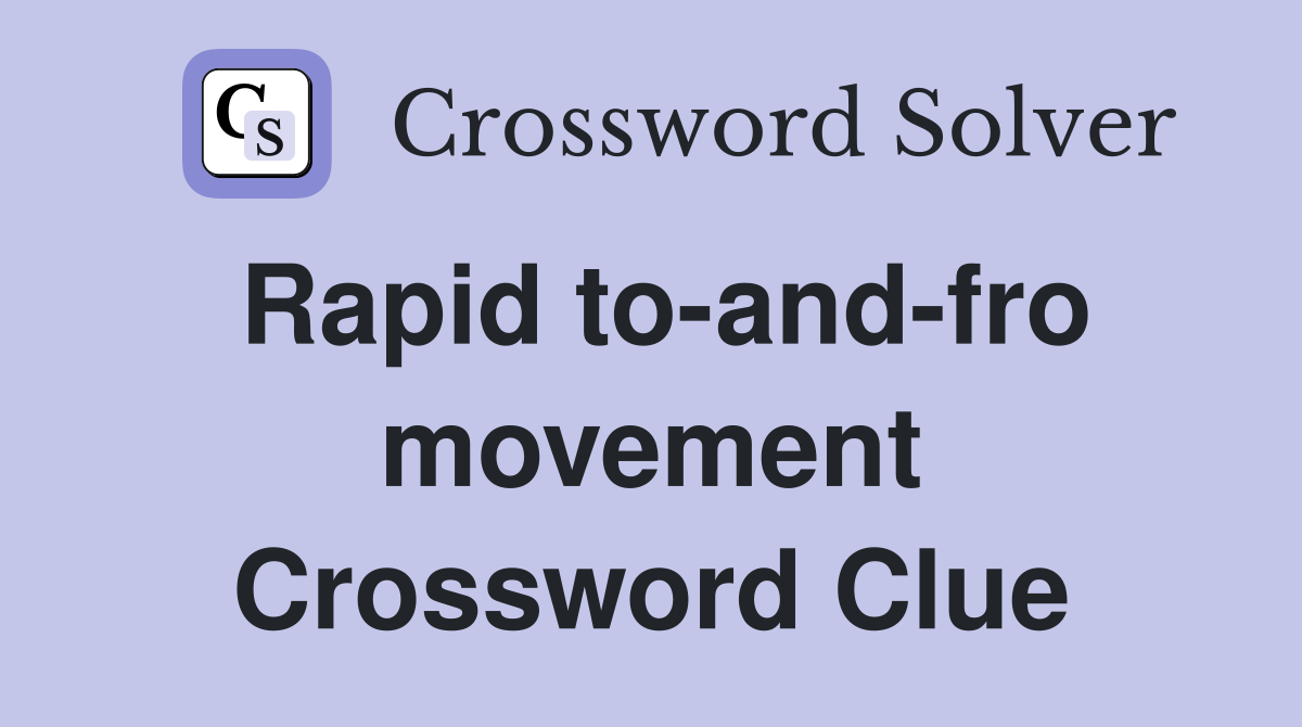 Rapid to-and-fro movement Crossword Clue