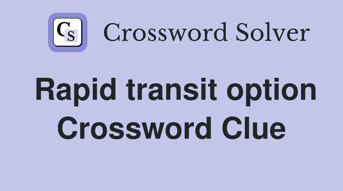 Rapid transit option Crossword Clue