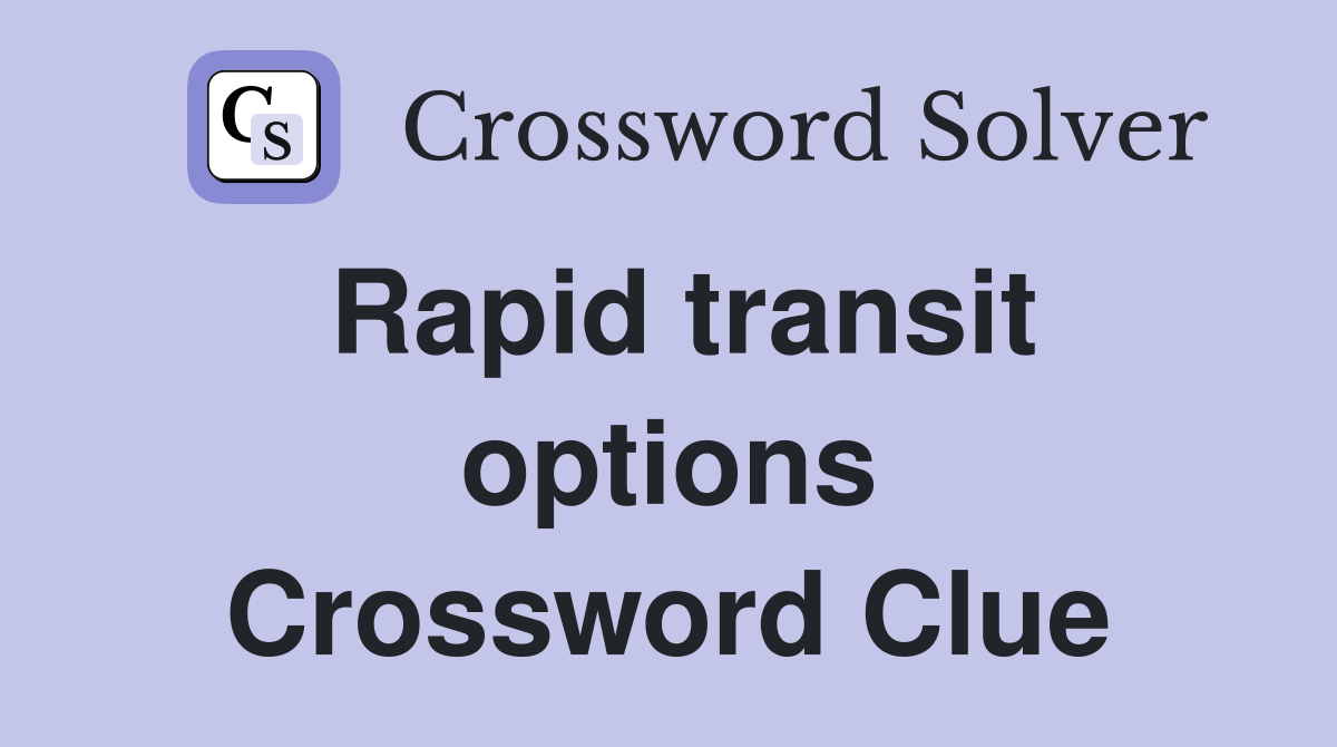 Rapid transit options Crossword Clue