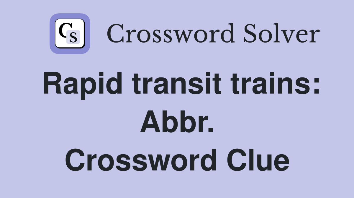 Rapid transit trains: Abbr. Crossword Clue