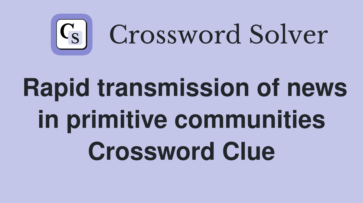 Rapid transmission of news in primitive communities Crossword Clue