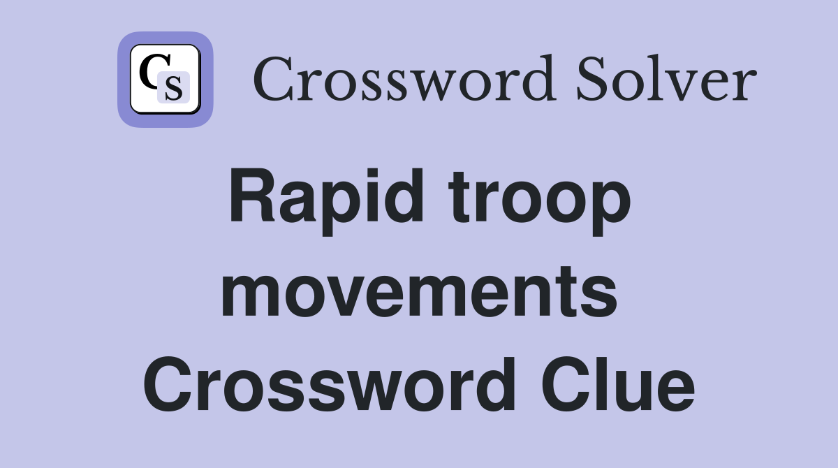 Rapid troop movements Crossword Clue