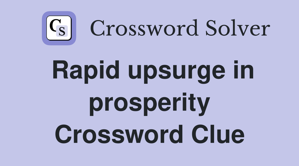 Rapid upsurge in prosperity Crossword Clue