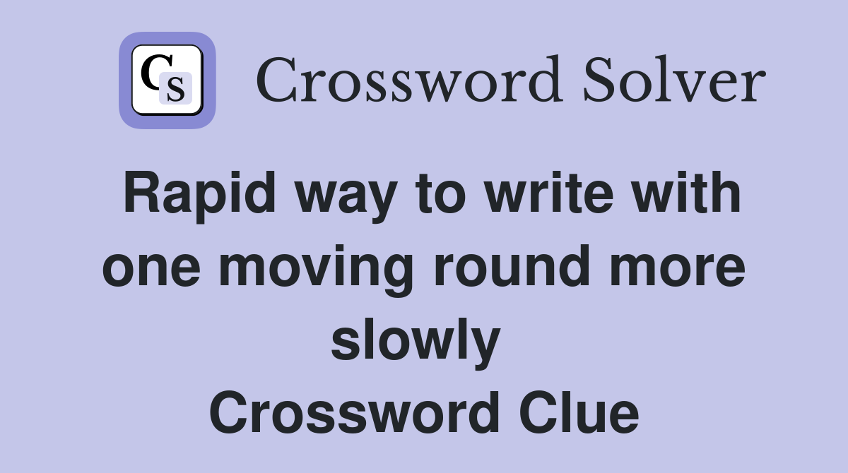 Rapid way to write with one moving round more slowly  Crossword Clue