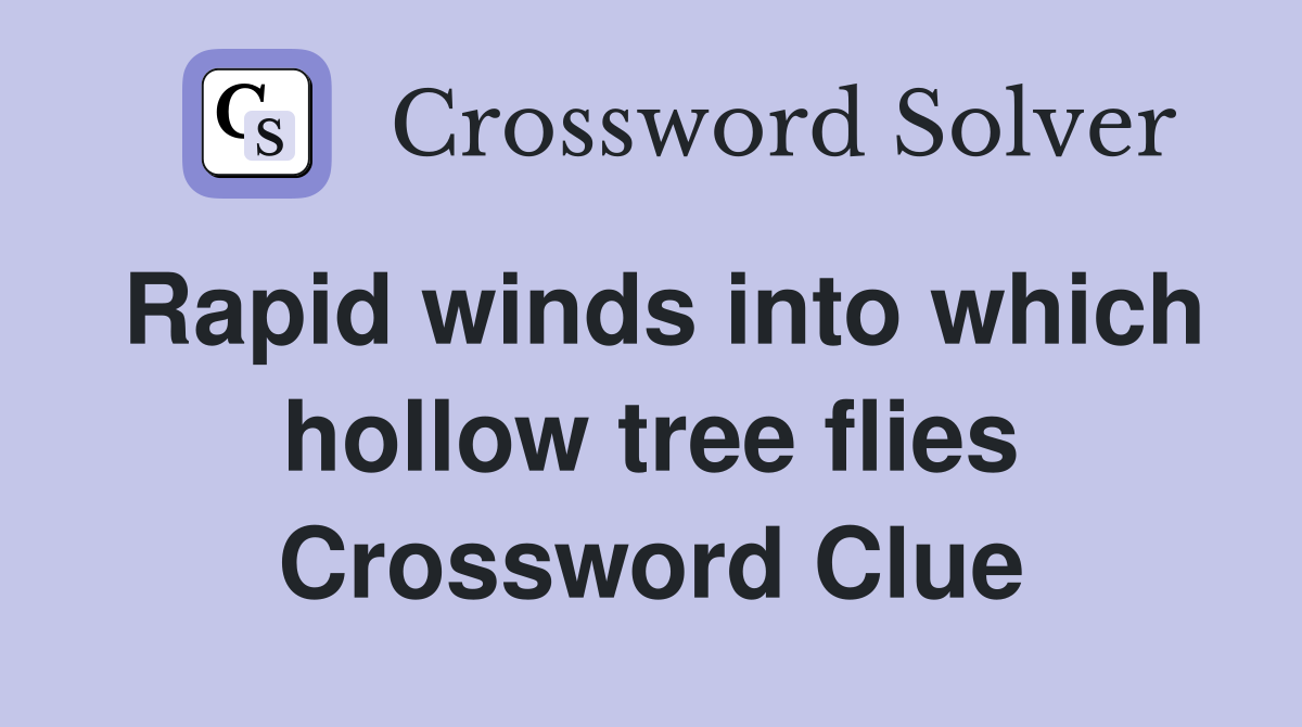 Rapid winds into which hollow tree flies Crossword Clue