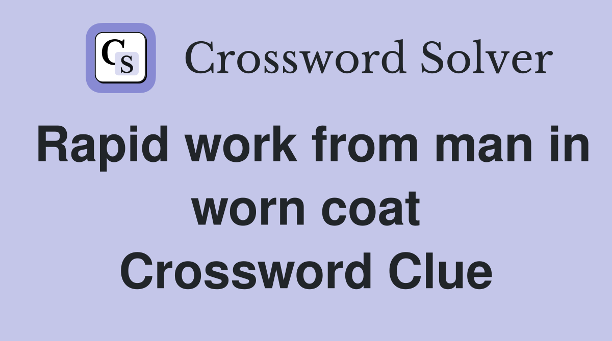 Rapid work from man in worn coat Crossword Clue