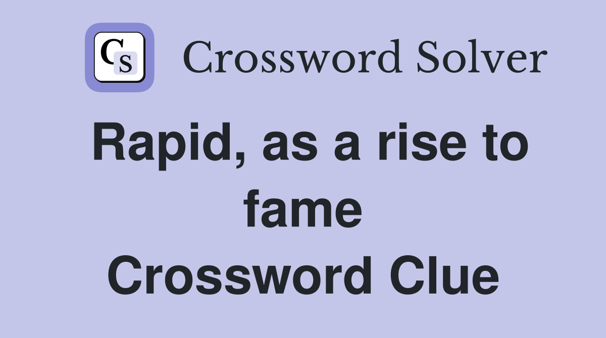 Rapid, as a rise to fame Crossword Clue