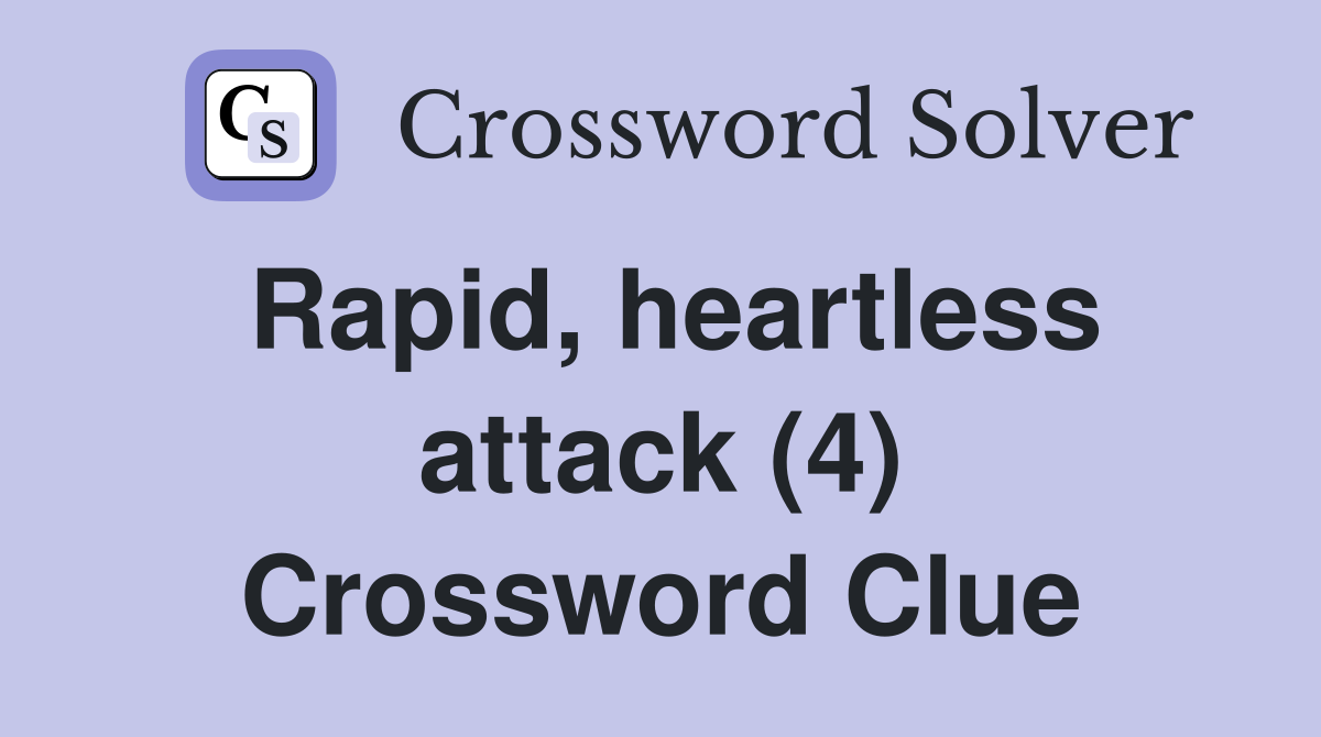 Rapid, heartless attack (4) Crossword Clue