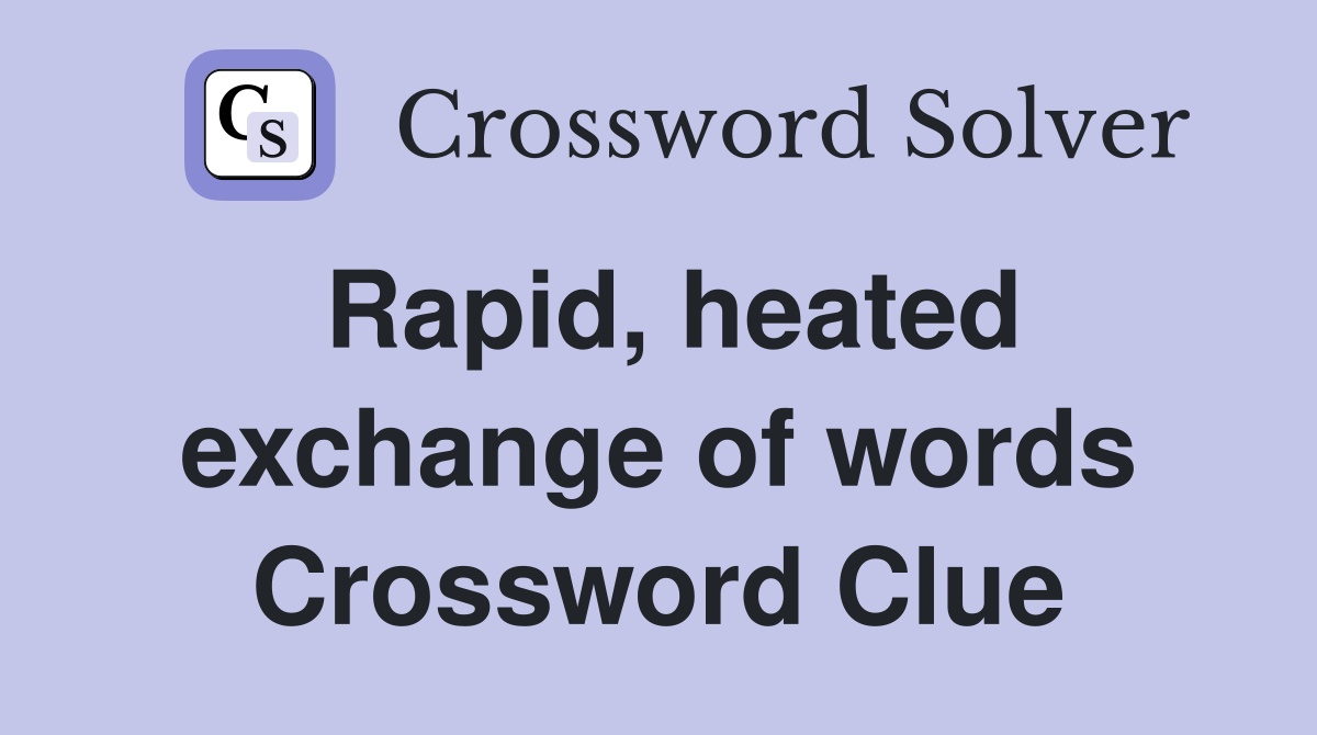 Rapid, heated exchange of words Crossword Clue
