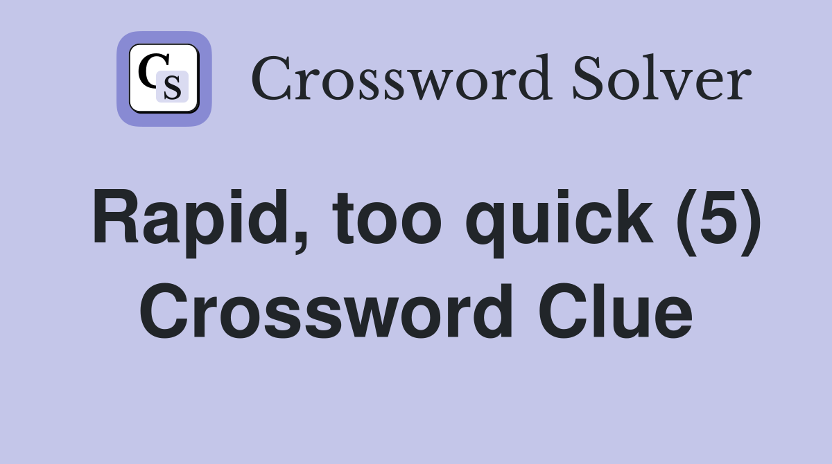 Rapid, too quick (5) Crossword Clue