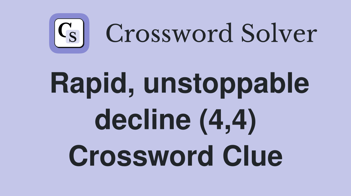 Rapid, unstoppable decline (4,4) Crossword Clue