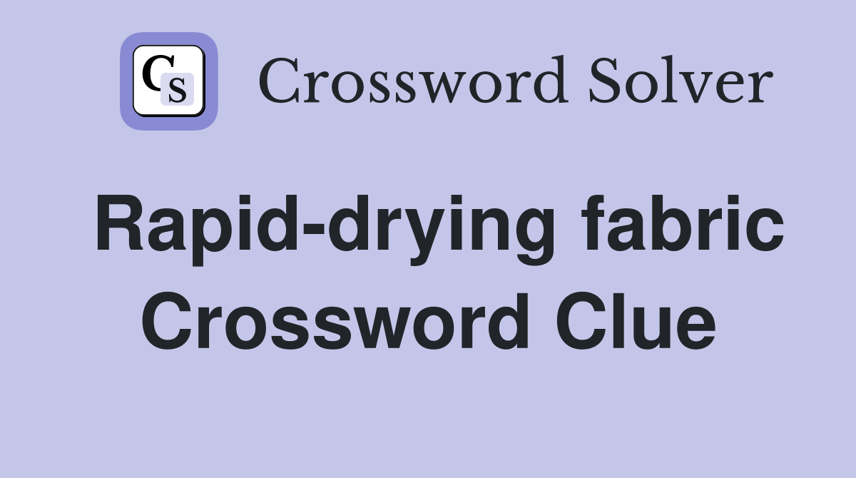 Rapid-drying fabric Crossword Clue