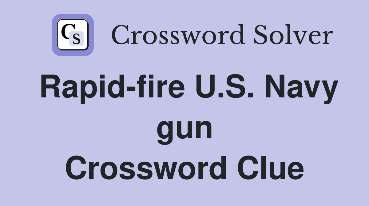 Rapid-fire U.S. Navy gun Crossword Clue