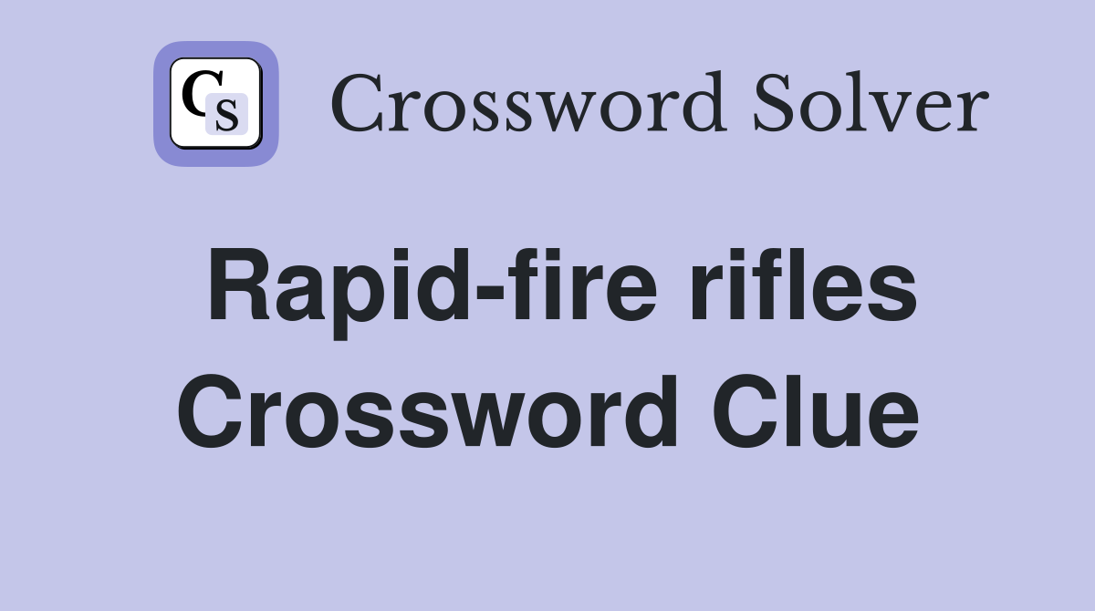 Rapid-fire rifles Crossword Clue
