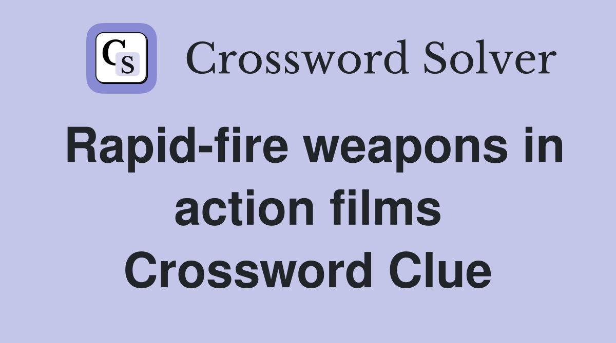 Rapid-fire weapons in action films Crossword Clue