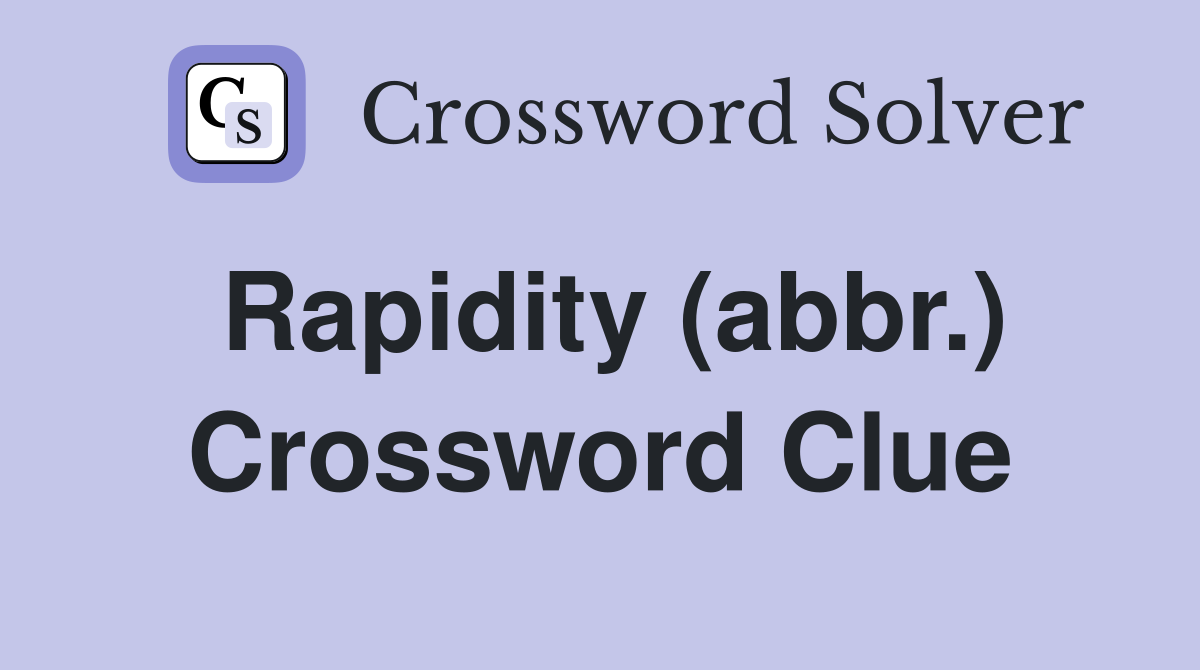 Rapidity (abbr.) Crossword Clue