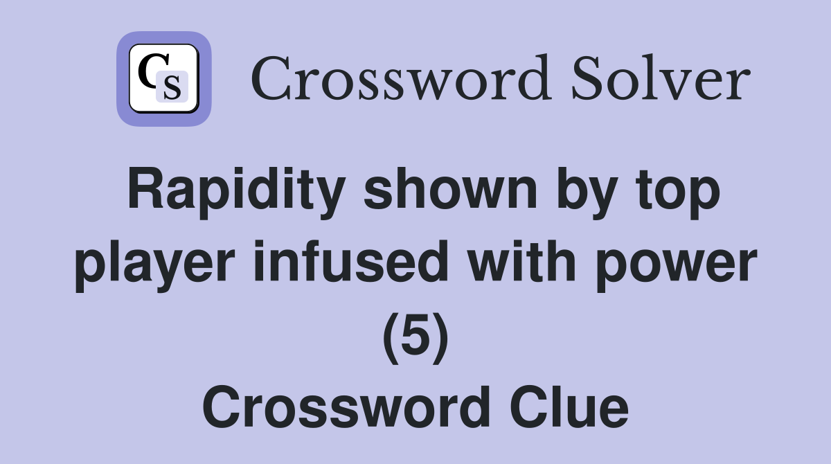 Rapidity shown by top player infused with power (5) Crossword Clue