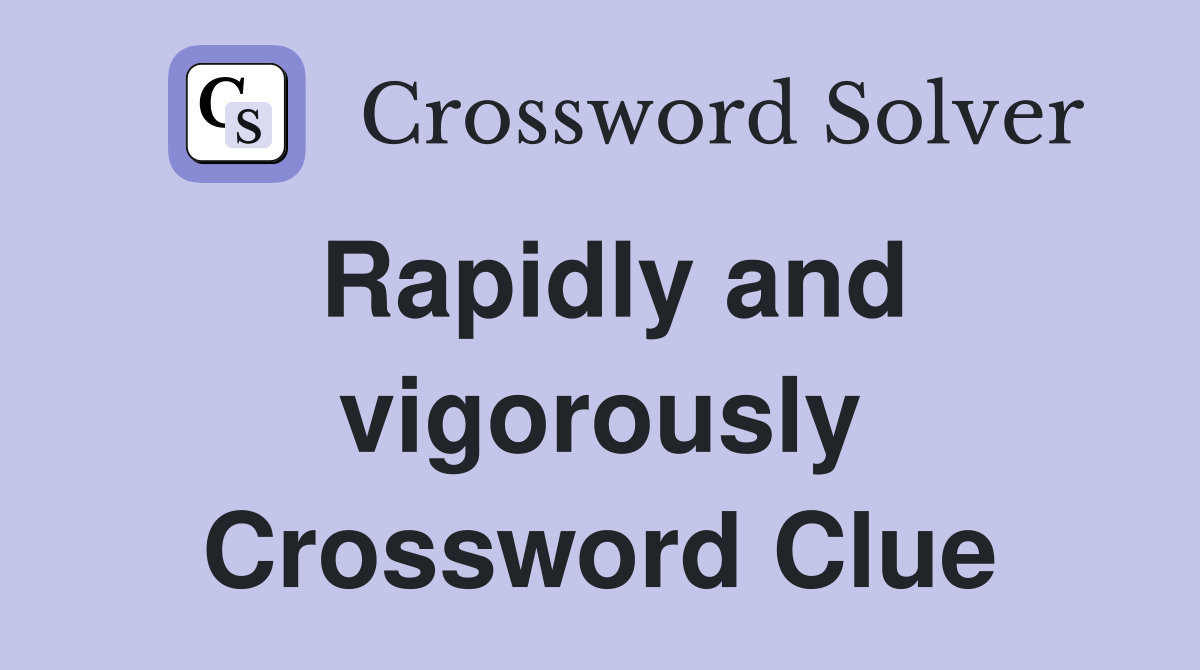 Rapidly and vigorously Crossword Clue