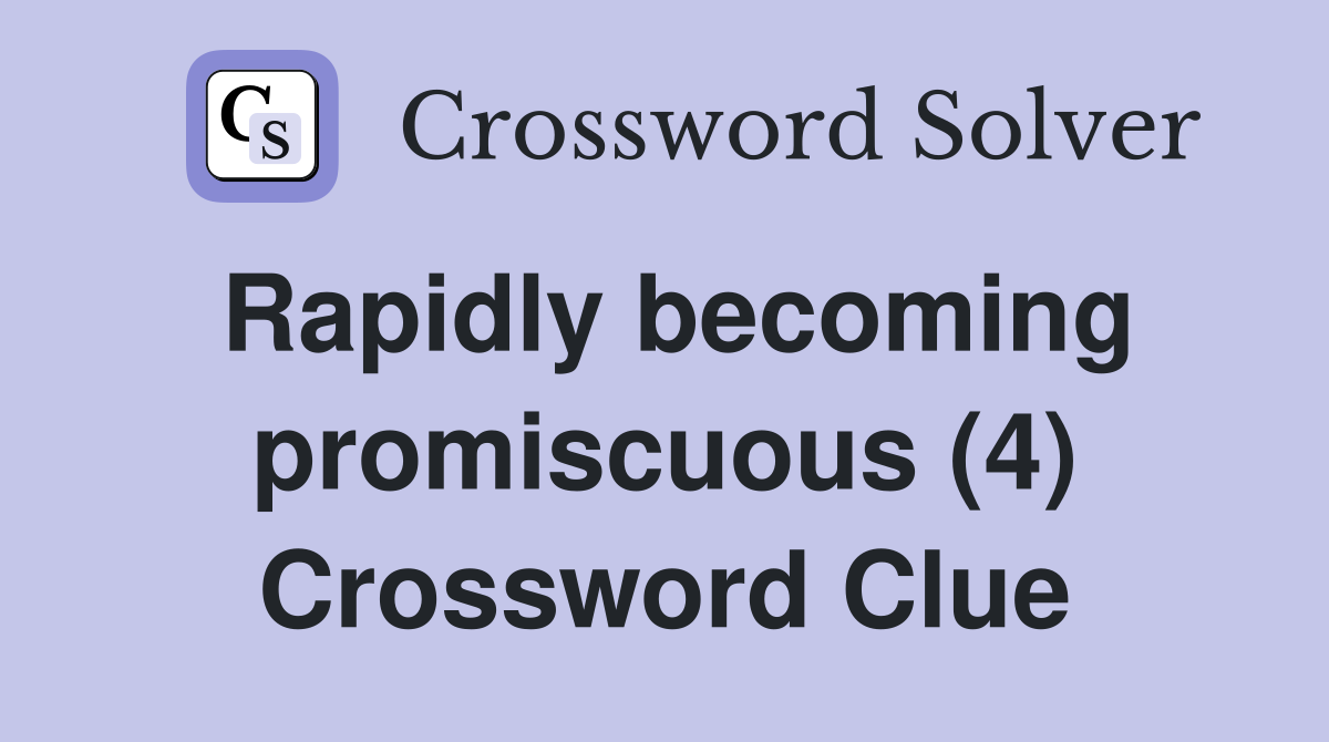 Rapidly becoming promiscuous (4) Crossword Clue