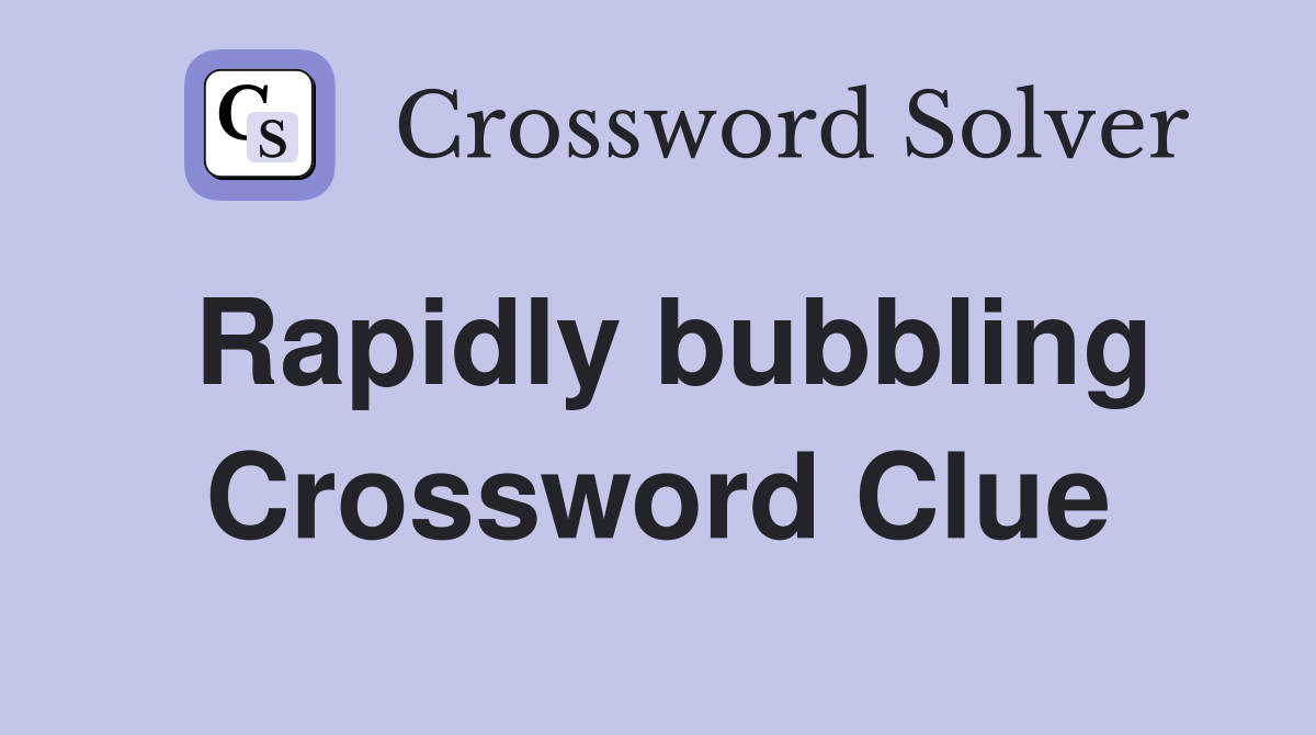 Rapidly bubbling Crossword Clue