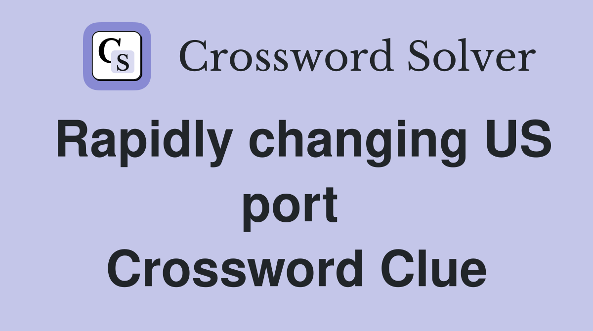 Rapidly changing US port  Crossword Clue