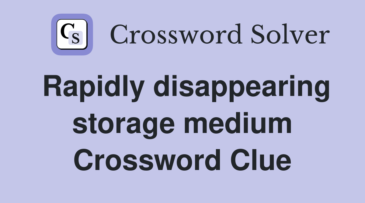 Rapidly disappearing storage medium Crossword Clue