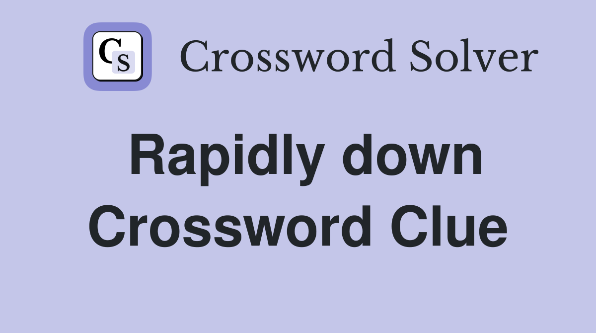 Rapidly down Crossword Clue