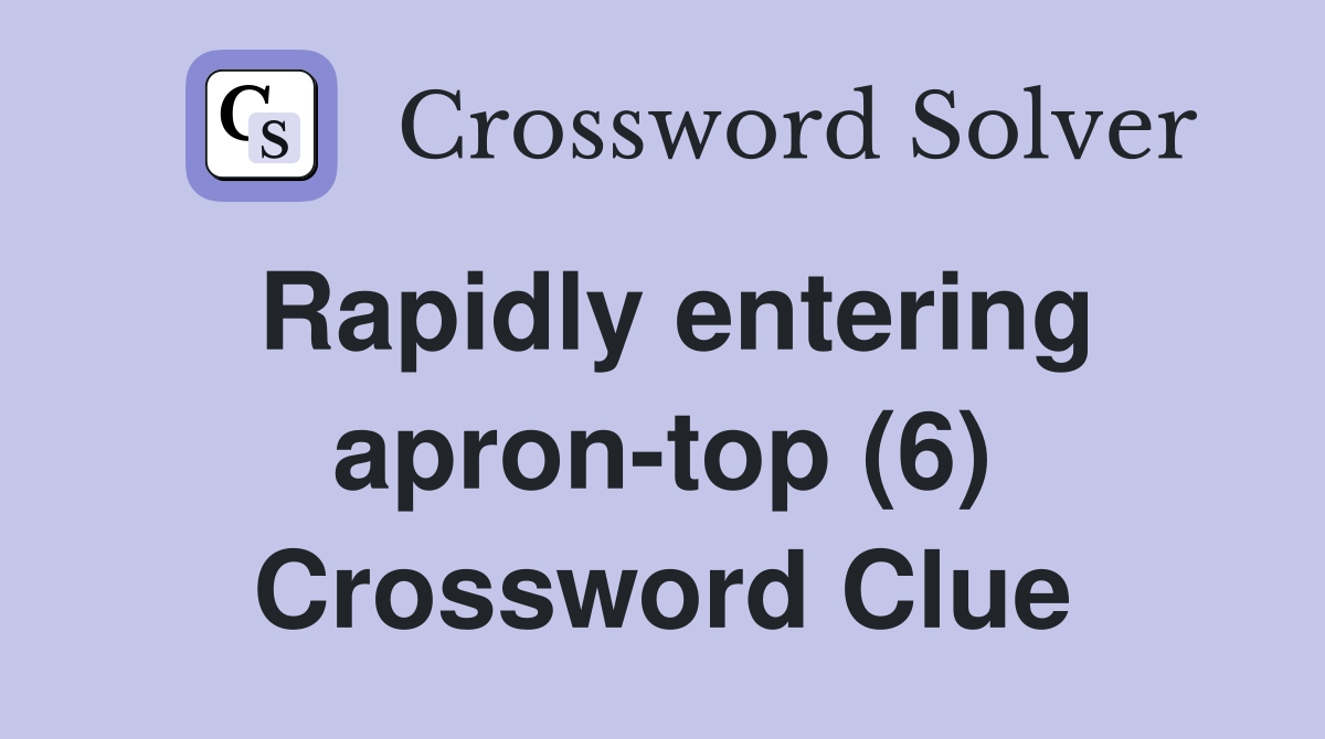 Rapidly entering apron-top (6) Crossword Clue