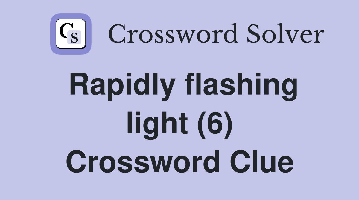 Rapidly flashing light (6) Crossword Clue