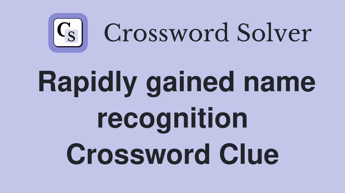 Rapidly gained name recognition Crossword Clue