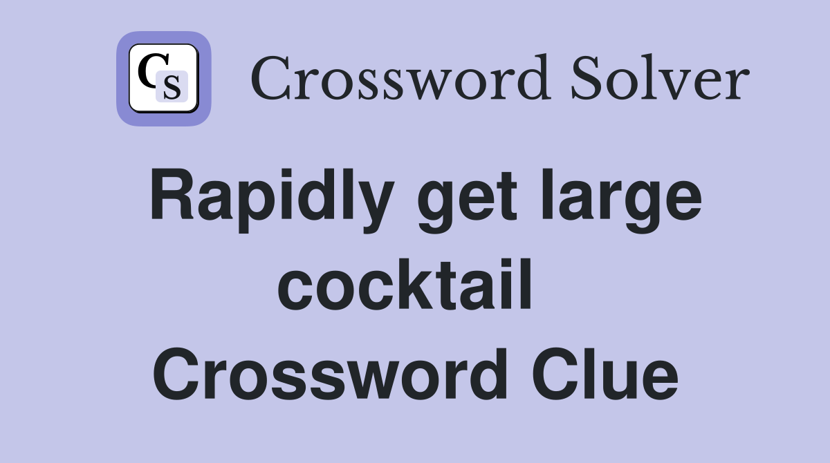 Rapidly get large cocktail  Crossword Clue