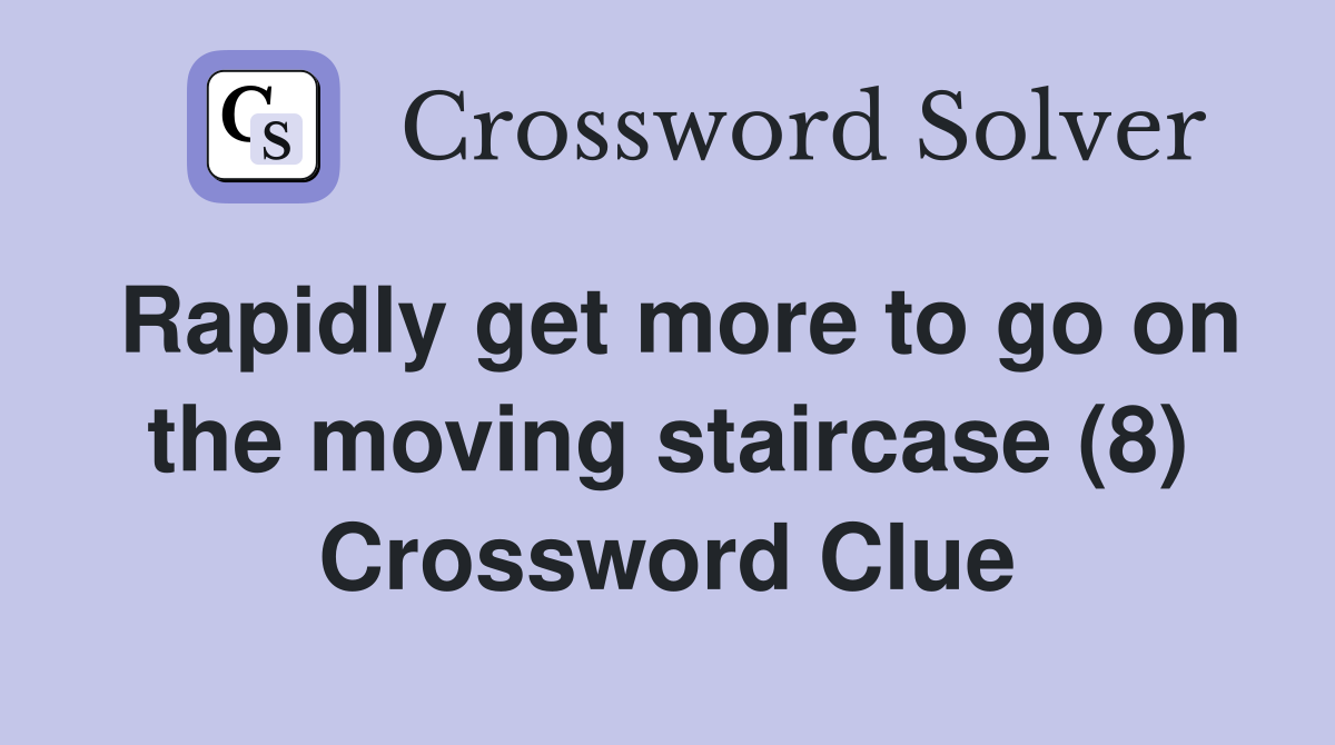 Rapidly get more to go on the moving staircase (8) Crossword Clue