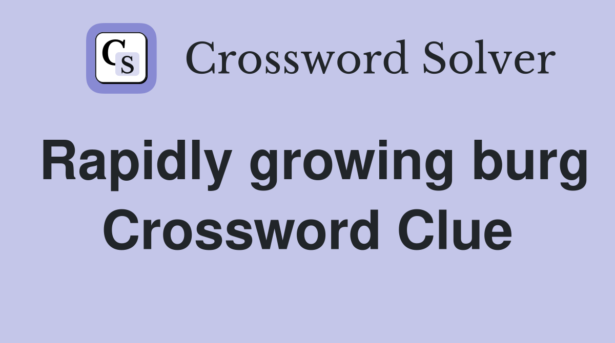 Rapidly growing burg Crossword Clue