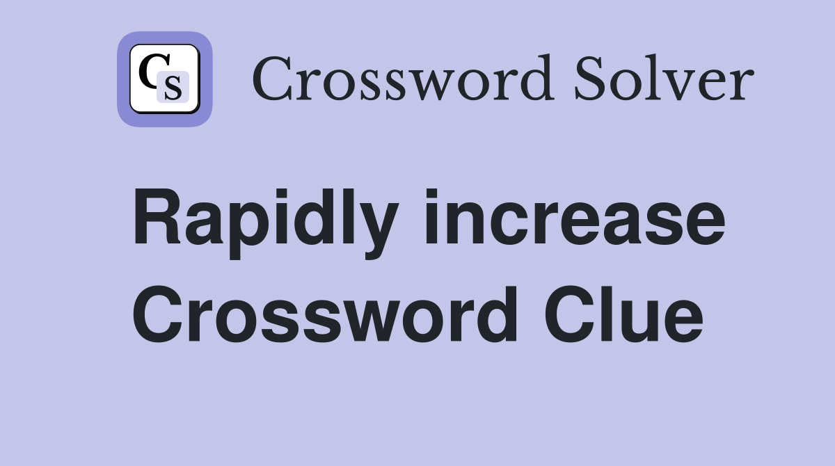 Rapidly increase Crossword Clue