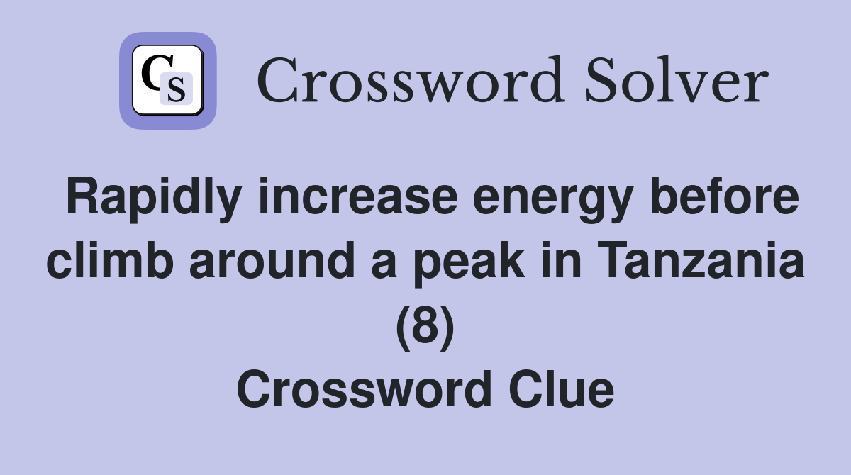 Rapidly increase energy before climb around a peak in Tanzania (8) Crossword Clue