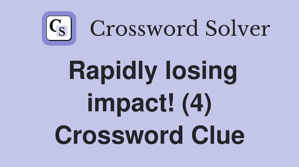 Rapidly losing impact! (4) Crossword Clue
