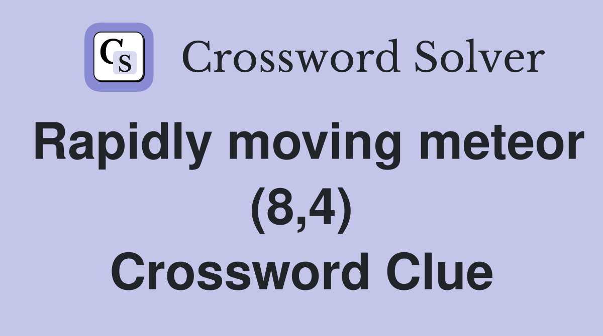 Rapidly moving meteor (8,4) Crossword Clue