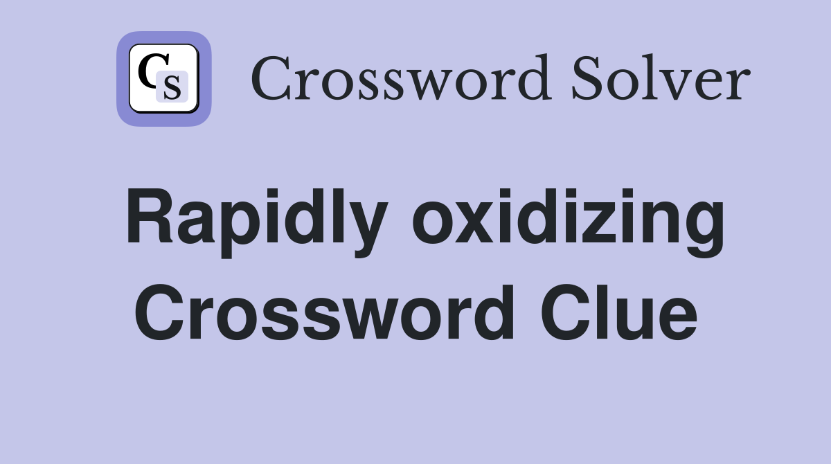 Rapidly oxidizing Crossword Clue