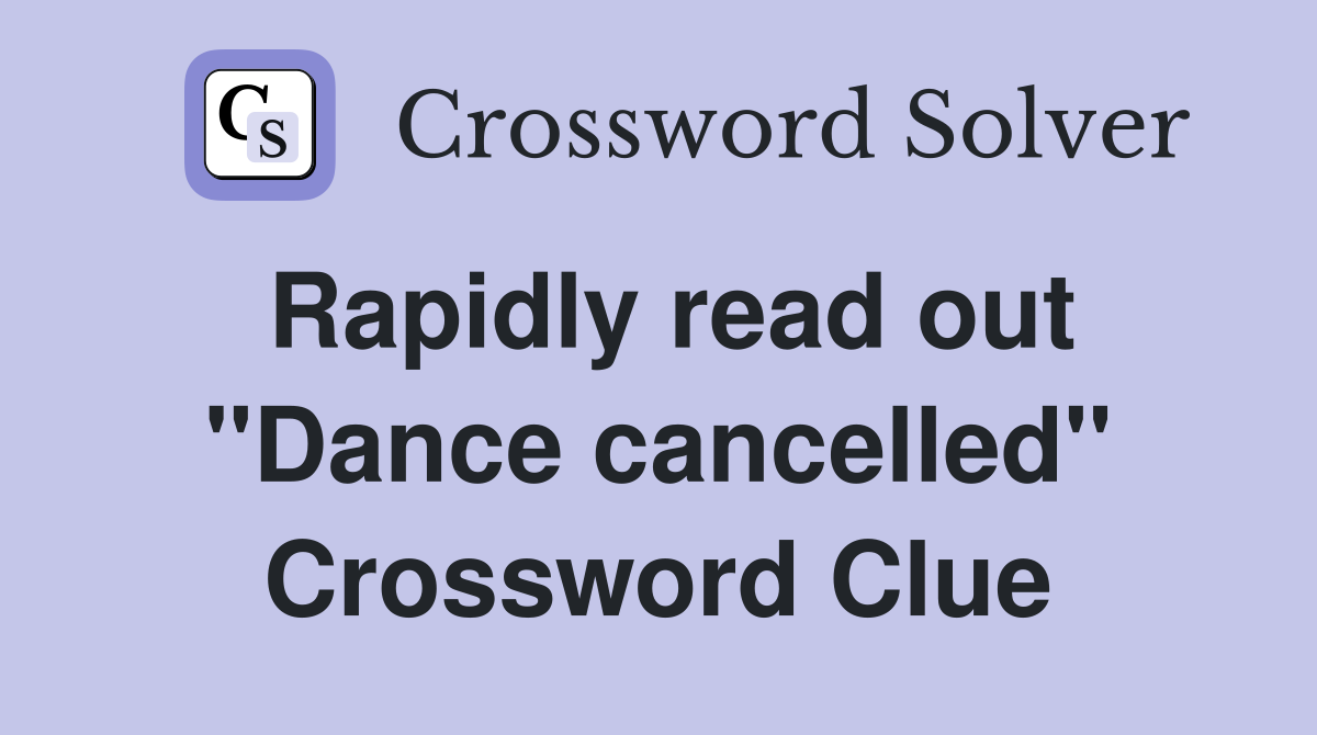 Rapidly read out "Dance cancelled" Crossword Clue