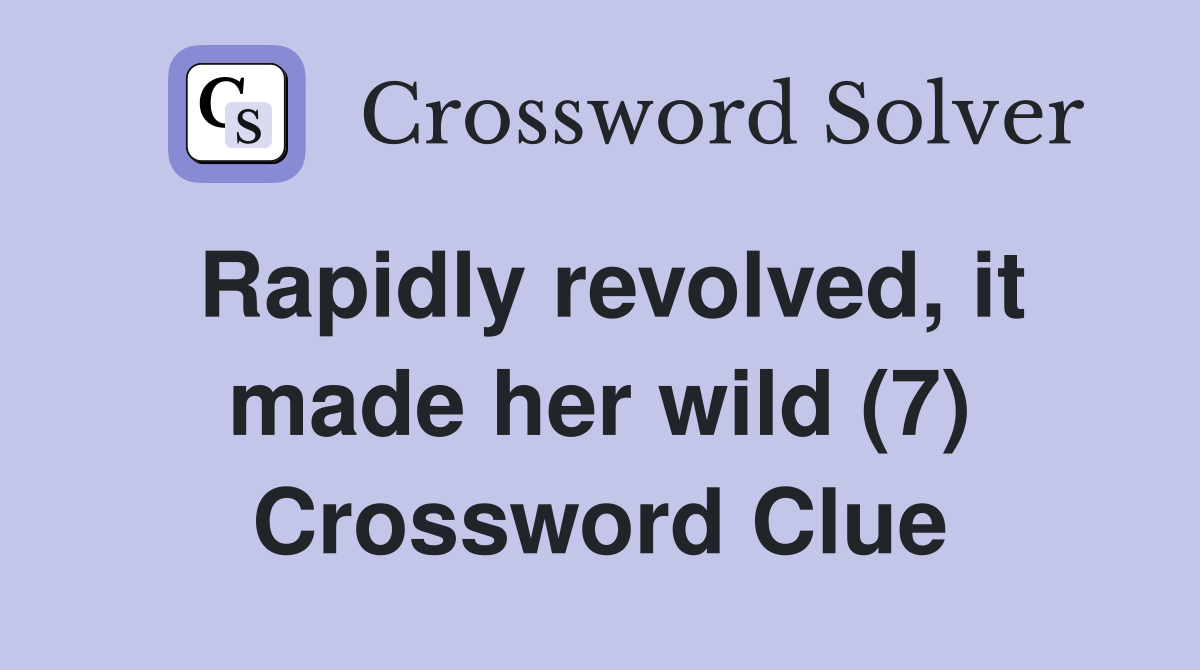Rapidly revolved, it made her wild (7) Crossword Clue
