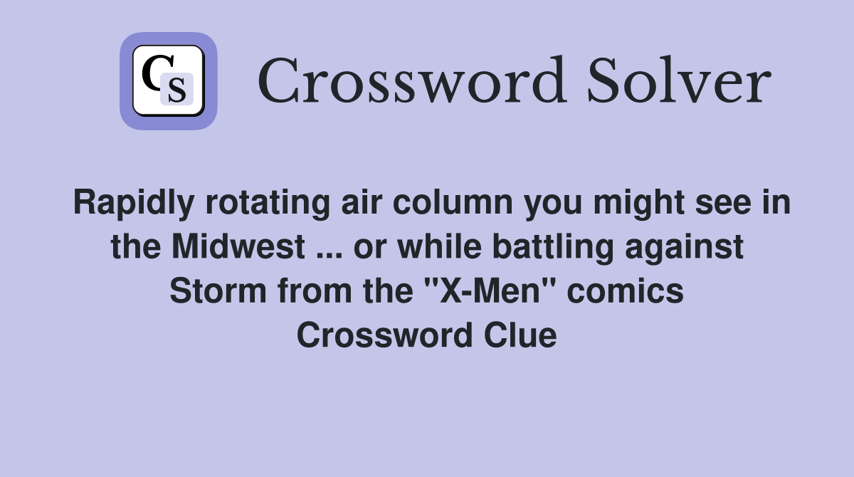 Rapidly rotating air column you might see in the Midwest ... or while battling against Storm from the "X-Men" comics Crossword Clue